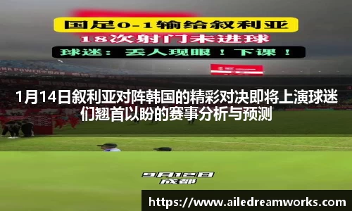 1月14日叙利亚对阵韩国的精彩对决即将上演球迷们翘首以盼的赛事分析与预测