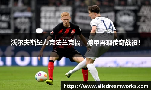 沃尔夫斯堡力克法兰克福，德甲再现传奇战役！